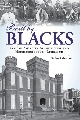 Built by Blacks: African American Architecture and Neighborhoods in Richmond - Selden Richardson