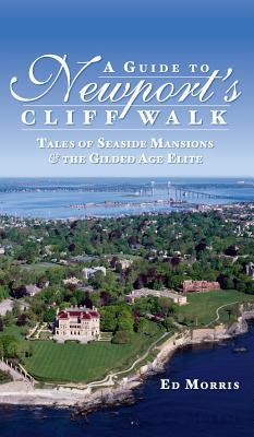 A Guide to Newport's Cliff Walk: Tales of Seaside Mansions & the Gilded Age Elite - Ed Morris