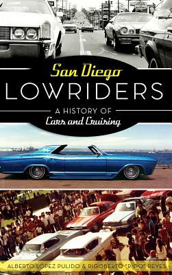 San Diego Lowriders: A History of Cars and Cruising - Alberto Lopez Pulido