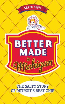 Better Made in Michigan: The Salty Story of Detroit S Best Chip - Karen Dybis