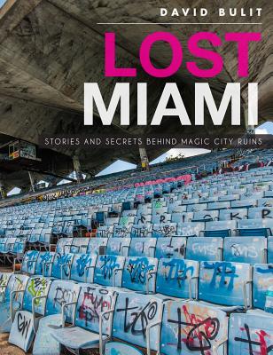 Lost Miami: Stories and Secrets Behind Magic City Ruins - David Bulit