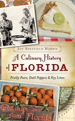 A Culinary History of Florida: Prickly Pears, Datil Peppers & Key Limes - Joy Sheffield Harris