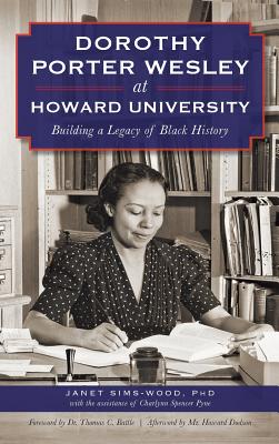 Dorothy Porter Wesley at Howard University: Building a Legacy of Black History - Janet Sims-wood