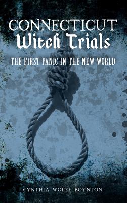 Coperta cărții 'Connecticut Witch Trials: The First Panic in the New World - Cynthia Wolfe Boynton'