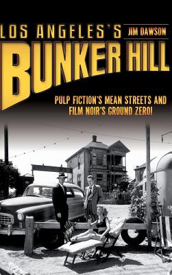 Los Angeles's Bunker Hill: Pulp Fiction's Mean Streets and Film Noir's Ground Zero! - Jim Dawson