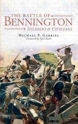 The Battle of Bennington: : Soldiers & Civilians - Michael P. Gabriel
