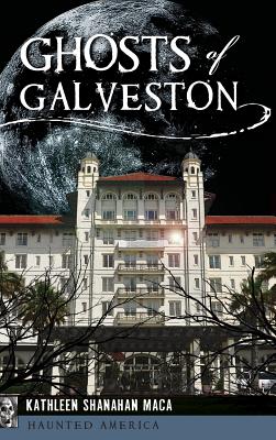 Ghosts of Galveston - Kathleen Shanahan Maca