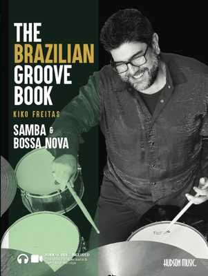 The Brazilian Groove Book: Samba & Bossa Nova: Online Audio & Video Included! - Kiko Freitas