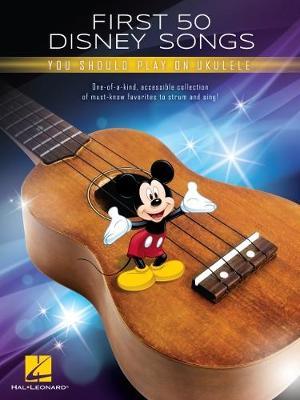First 50 Disney Songs You Should Play on Ukulele Songbook - Hal Leonard Corp