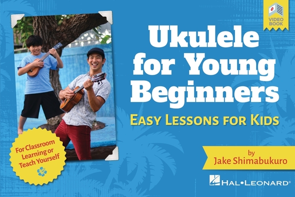 Ukulele for Young Beginners: Easy Lessons for Kids by Jake Shimabukuro with Video Lessons: Easy Lessons for Kids with Video Lessons - Jake Shimabukuro