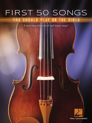 First 50 Songs You Should Play on the Viola: A Must-Have Collection of Well-Known Songs! - Hal Leonard Corp