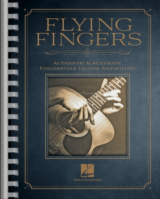 Flying Fingers: Authentic & Accurate Fingerstyle Guitar Anthology: Authentic & Accurate Fingerstyle Guitar Anthology - Hal Leonard Corp