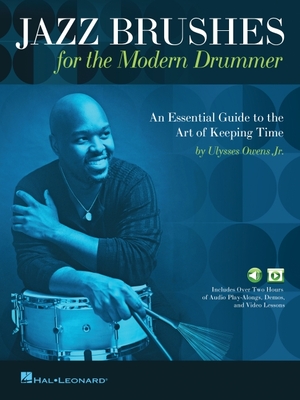 Jazz Brushes for the Modern Drummer: An Essential Guide to the Art of Keeping Time by Ulysses Owens Jr, and Featuring Audio and Video Lessons: An Esse - Ulysses Owens