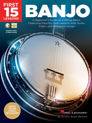 First 15 Lessons - Banjo: A Beginner's Guide, Featuring Step-By-Step Lessons with Audio, Video, and Bluegrass Songs! - Kristin Scott Benson