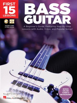 First 15 Lessons - Bass Guitar: A Beginner's Guide, Featuring Step-By-Step Lessons with Audio, Video, and Popular Songs! - Jon Liebman