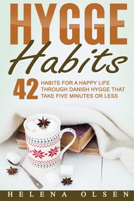 Hygge Habits: 42 Habits for a Happy Life through Danish Hygge that take Five Minutes or Less - Helena Olsen