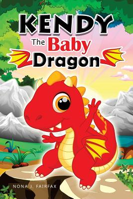 KENDY The BABY DRAGON: Bedtime Stories for Kids, Baby Books, Kids Books, Children's Books, Preschool Books, Toddler Books, Ages 3-5, Kids Pic - Nona J. Fairfax