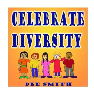 Celebrate Diversity: A Rhyming Diversity Picture Book for Children that encourages Tolerance and positive self esteem while discouraging pr - Dee Smith