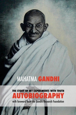 The Story of My Experiments with Truth: Mahatma Gandhi's Autobiography with a Foreword by the Gandhi Research Foundation - Mahadev Desai