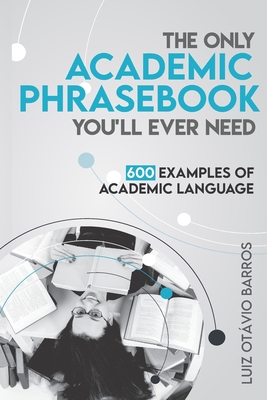 The Only Academic Phrasebook You'll Ever Need: 600 Examples of Academic Language - Luiz Otavio Barros