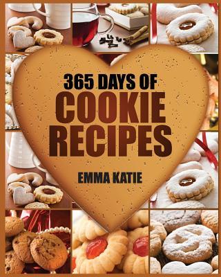 Cookies: 365 Days of Cookie Recipes (Cookie Cookbook, Cookie Recipe Book, Desserts, Sugar Cookie Recipe, Easy Baking Cookies, T - Emma Katie
