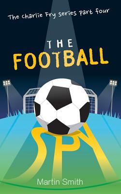 The Football Spy: (football Book for Kids 7 to 13) - Mark Newnham