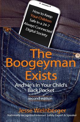 The Boogeyman Exists; And He's In Your Child's Back Pocket (2nd Edition): Internet Safety Tips & Technology Tips For Keeping Your Children Safe Online - Jesse Weinberger