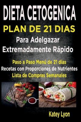 Dieta Cetog�nica Plan De 21 D�as Para Adelgazar: Paso A Paso Men� De 21 D�as, Recetas Con Proporciones De Nutrientes Incluidos Y La Lista De Compras S - Katey Lyon