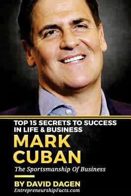 MARK CUBAN - Top 15 Secrets To Success In Life & Business: The Sportsmanship Of Business - David Dagen