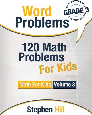 Word Problems: 120 Math Problems For Kids: Math Workbook Grade 3 - Stephen Hill