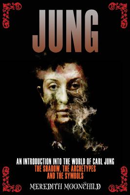 Jung: An Introduction Into the World of Carl Jung: The Shadow, The Archetypes and the Symbols - Meredith Moonchild