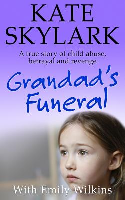 Grandad's Funeral: A Heartbreaking True Story of Child Abuse, Betrayal and Revenge - Emily Wilkins