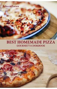 Coperta cărții 'Best Homemade Pizza Gourmet's Cookbook. Enjoy 25 Creative, Healthy, Low-Fat, Gluten-Free and Fast to Make Gourmet's'