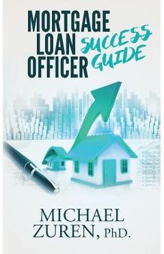 Poza produsului Mortgage Loan Officer Success Guide - Phd Michael Zuren