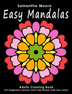 Easy Mandalas: Adults Coloring Book for Beginners, Seniors and people with low vision - Samantha Moore