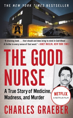 The Good Nurse: A True Story of Medicine, Madness, and Murder - Charles Graeber