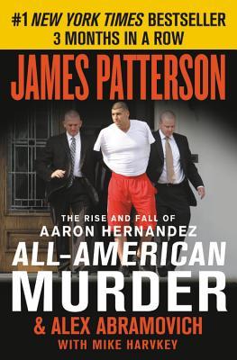 All-American Murder: The Rise and Fall of Aaron Hernandez, the Superstar Whose Life Ended on Murderers' Row - James Patterson