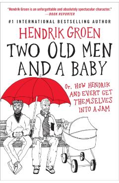 Two Old Men and a Baby: Or, How Hendrik and Evert Get Themselves Into a Jam - Hendrik Groen
