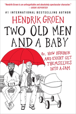 Two Old Men and a Baby: Or, How Hendrik and Evert Get Themselves Into a Jam - Hendrik Groen