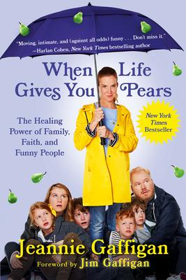 When Life Gives You Pears: The Healing Power of Family, Faith, and Funny People - Jeannie Gaffigan