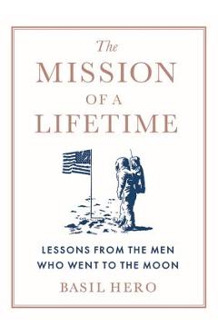 Coperta cărții 'The Mission of a Lifetime: Lessons from the Men Who Went to the Moon - Basil Hero'