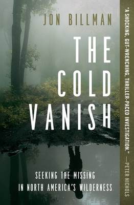 The Cold Vanish: Seeking the Missing in North America's Wilderness - Jon Billman