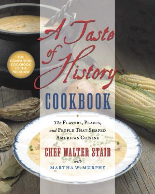 A Taste of History Cookbook: The Flavors, Places, and People That Shaped American Cuisine - Walter Staib