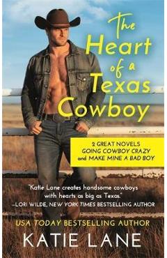 Coperta cărții 'The Heart of a Texas Cowboy: 2-In-1 Edition with Going Cowboy Crazy and Make Mine a Bad Boy - Katie Lane'