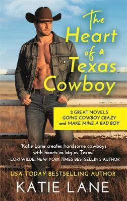 The Heart of a Texas Cowboy: 2-In-1 Edition with Going Cowboy Crazy and Make Mine a Bad Boy - Katie Lane