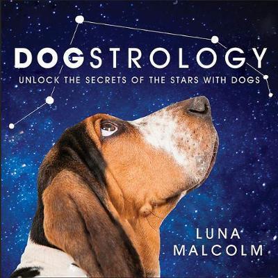Dogstrology: Unlock the Secrets of the Stars with Dogs - Luna Malcolm