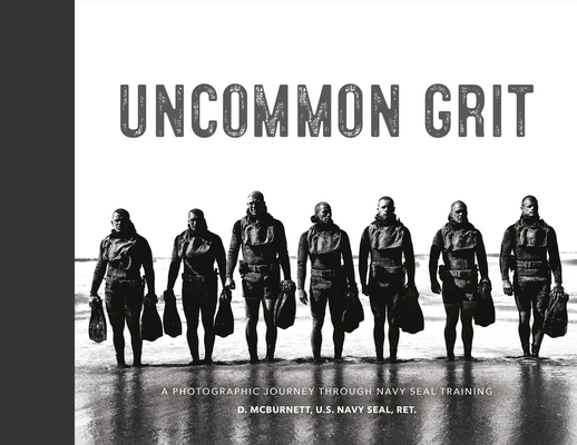 Uncommon Grit: A Photographic Journey Through Navy Seal Training - D. Mcburnett