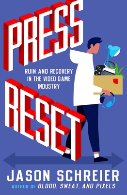 Press Reset: Ruin and Recovery in the Video Game Industry - Jason Schreier