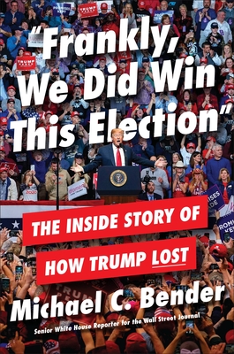 Frankly, We Did Win This Election: The Inside Story of How Trump Lost - Michael C. Bender