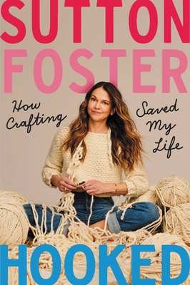 Hooked: How Crafting Saved My Life - Sutton Foster